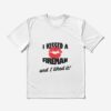 I Kissed A Fireman And I Liked It T-Shirt Official Firefighter Merch