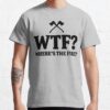 Wtf? Where'S The Fire? T-Shirt Official Firefighter Merch