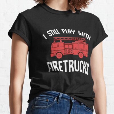 I Still Play With Firetrucks Funny Firefighter For Men Dad American Flag Christmas Gift T-Shirt Official Firefighter Merch